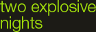 two explosive nights